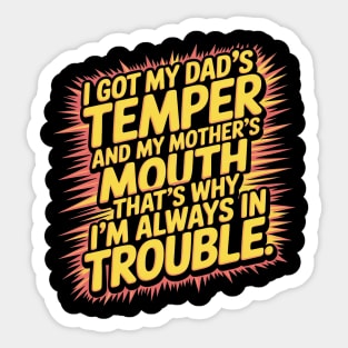 I Got My Dad’s Temper And My Mother’s Mouth That’s Why I’m Always In Trouble Sticker